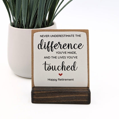 Never underestimate the difference you made and the lives you touched , personalized retirement gift, appreciation, employee, mini sign,